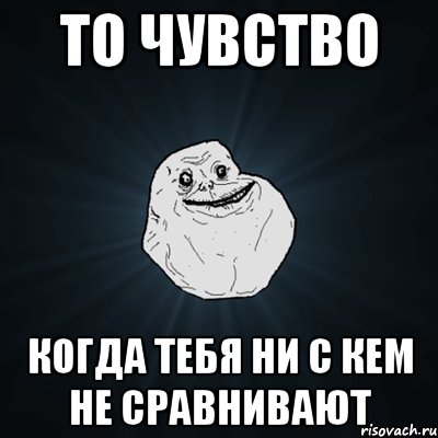 то чувство когда тебя ни с кем не сравнивают, Мем Forever Alone