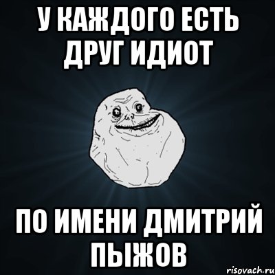 у каждого есть друг идиот по имени дмитрий пыжов, Мем Forever Alone