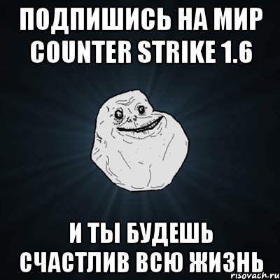 Подпишись на Mир Counter Strike 1.6 и ты будешь счастлив всю жизнь, Мем Forever Alone