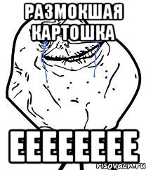 Размокшая картошка Ееееееее, Мем Forever Alone