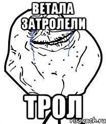 ветала затролели трол, Мем Forever Alone