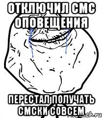 отключил смс оповещения перестал получать смски совсем, Мем Forever Alone