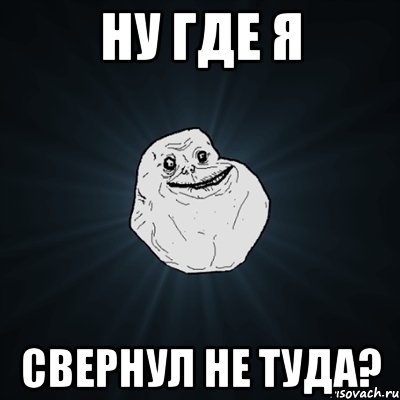 Ну где я Свернул не туда?, Мем Forever Alone