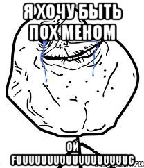 я хочу быть пох меном ой FUUUUUUUUUUUUUUUUUUc, Мем Forever Alone