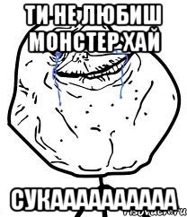 ти не любиш монстер хай сукаааааааааа, Мем Forever Alone