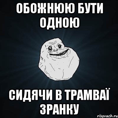 Обожнюю бути одною сидячи в трамваї зранку, Мем Forever Alone