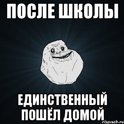 ПОСЛЕ ШКОЛЫ ЕДИНСТВЕННЫЙ ПОШЁЛ ДОМОЙ, Мем Forever Alone