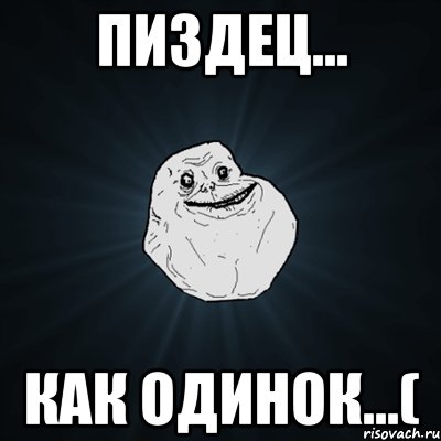 Пиздец... Как одинок...(, Мем Forever Alone