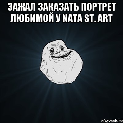 Зажал заказать портрет любимой у Nata St. art , Мем Forever Alone