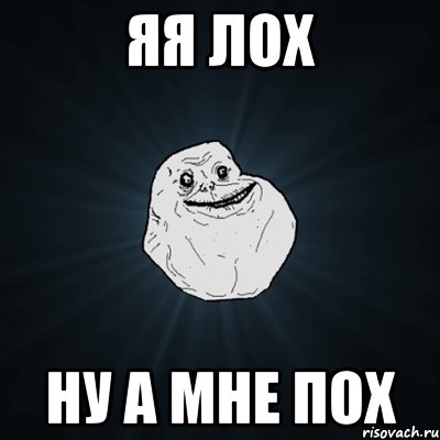 Яя лох Ну а мне пох, Мем Forever Alone