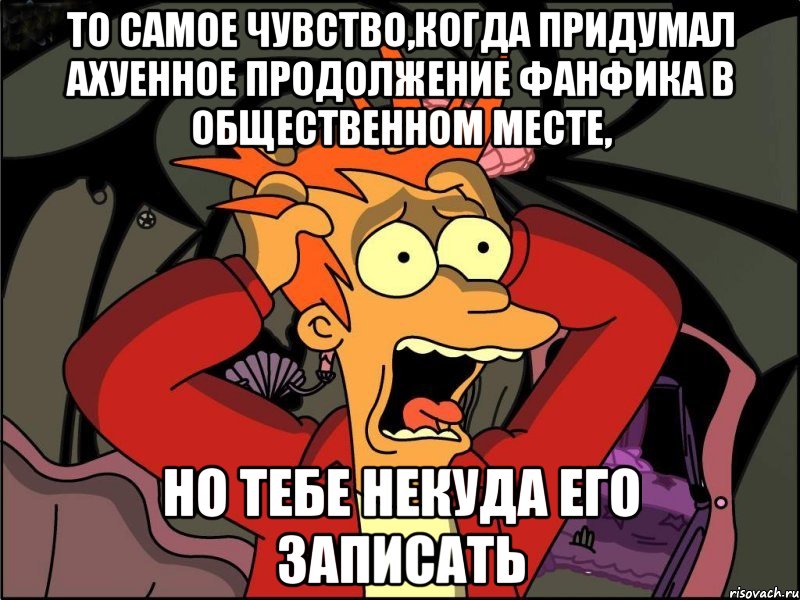 ТО САМОЕ ЧУВСТВО,КОГДА ПРИДУМАЛ АХУЕННОЕ ПРОДОЛЖЕНИЕ ФАНФИКА В ОБЩЕСТВЕННОМ МЕСТЕ, НО ТЕБЕ НЕКУДА ЕГО ЗАПИСАТЬ, Мем Фрай в панике