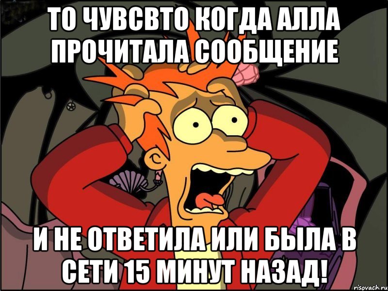 то чувсвто когда Алла прочитала сообщение и не ответила или была в сети 15 минут назад!, Мем Фрай в панике