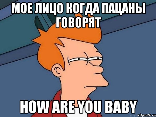 мое лицо когда пацаны говорят how are you baby, Мем  Фрай (мне кажется или)