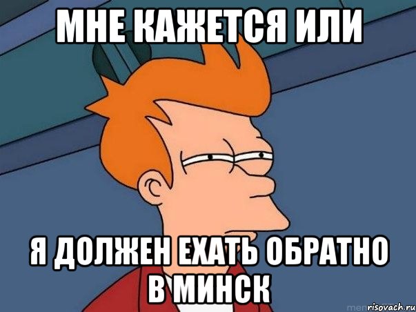 мне кажется или я должен ехать обратно в минск, Мем  Фрай (мне кажется или)