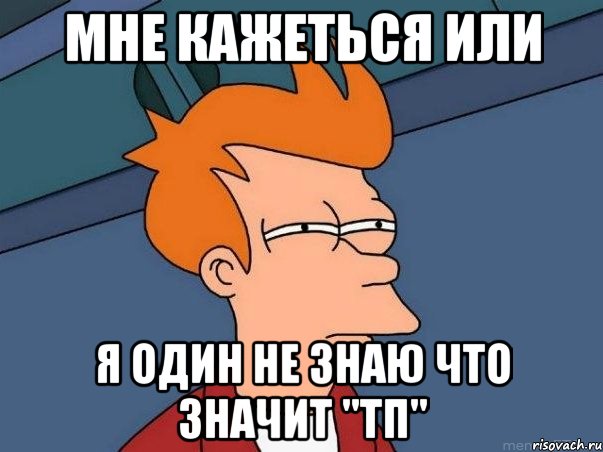 мне кажеться или я один не знаю что значит "тп", Мем  Фрай (мне кажется или)