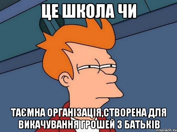 це школа чи таємна організація,створена для викачування грошей з батьків, Мем  Фрай (мне кажется или)