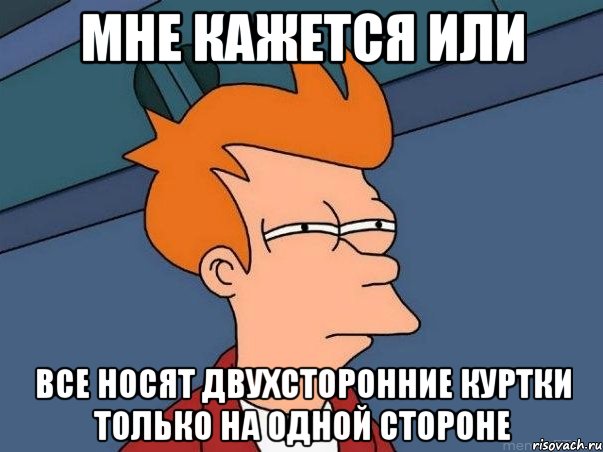 мне кажется или все носят двухсторонние куртки только на одной стороне, Мем  Фрай (мне кажется или)