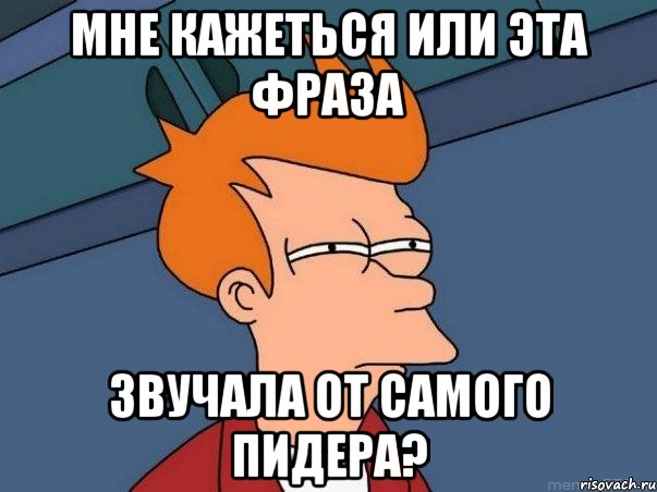 мне кажеться или эта фраза звучала от самого пидера?, Мем  Фрай (мне кажется или)