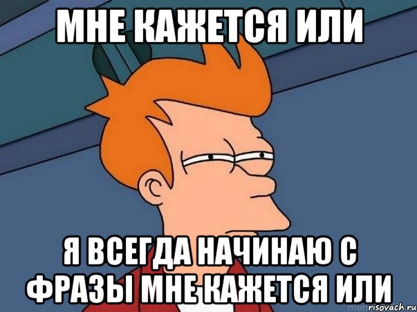 мне кажется или я всегда начинаю с фразы мне кажется или, Мем  Фрай (мне кажется или)