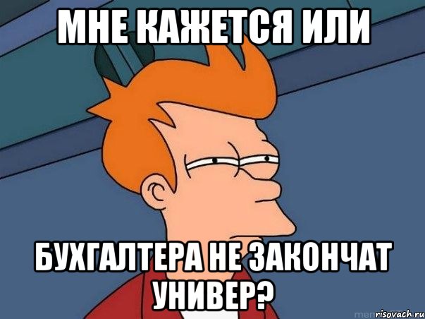 мне кажется или бухгалтера не закончат универ?, Мем  Фрай (мне кажется или)