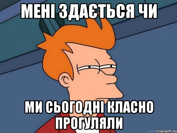 мені здається чи ми сьогодні класно прогуляли, Мем  Фрай (мне кажется или)