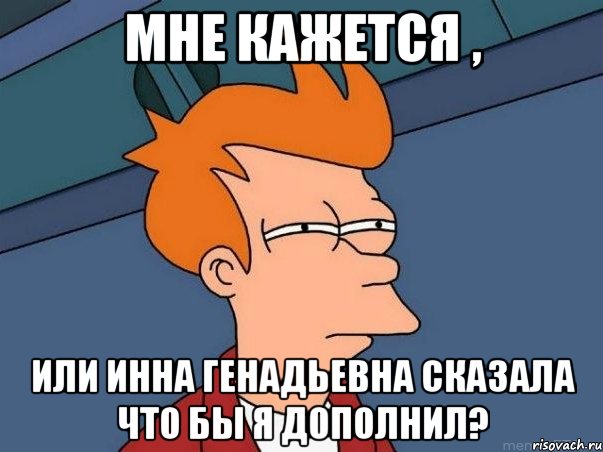 Мне кажется , или Инна Генадьевна сказала что бы я дополнил?, Мем  Фрай (мне кажется или)