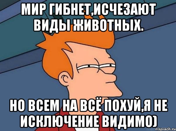 Мир гибнет,исчезают виды животных. Но всем на всё похуй,я не исключение видимо), Мем  Фрай (мне кажется или)