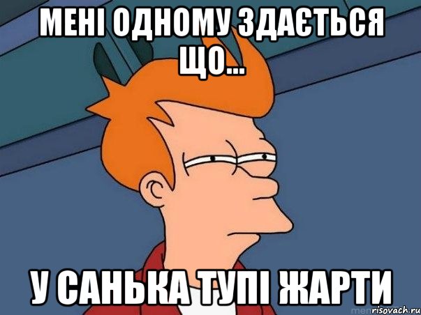 Мені одному здається що... У Санька тупі жарти, Мем  Фрай (мне кажется или)