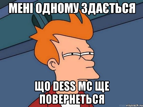 мені одному здається що DeSS MC ще повернеться, Мем  Фрай (мне кажется или)