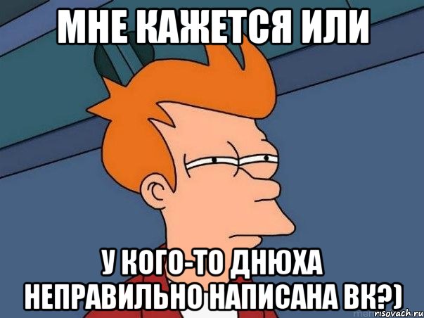 Мне кажется или у кого-то днюха неправильно написана вк?), Мем  Фрай (мне кажется или)