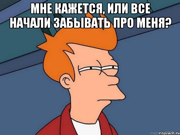 мне кажется, или все начали забывать про меня? , Мем  Фрай (мне кажется или)