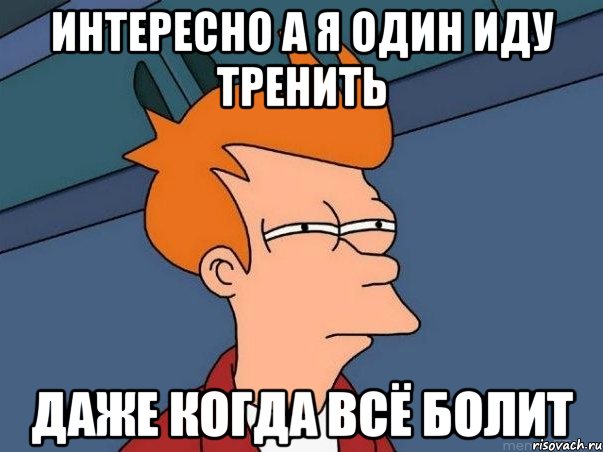 интересно а я один иду тренить даже когда всё болит, Мем  Фрай (мне кажется или)