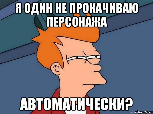 Я один не прокачиваю персонажа автоматически?, Мем  Фрай (мне кажется или)