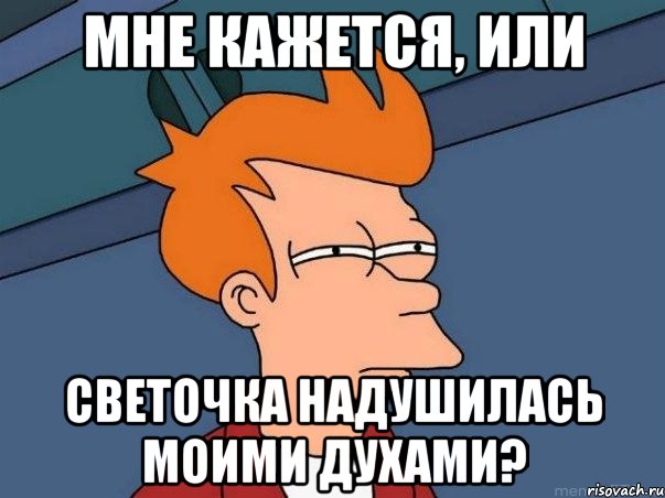 Мне кажется, или светочка надушилась моими духами?, Мем  Фрай (мне кажется или)