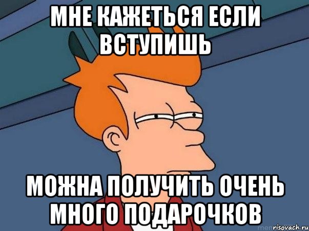 мне кажеться если вступишь можна получить очень много подарочков, Мем  Фрай (мне кажется или)