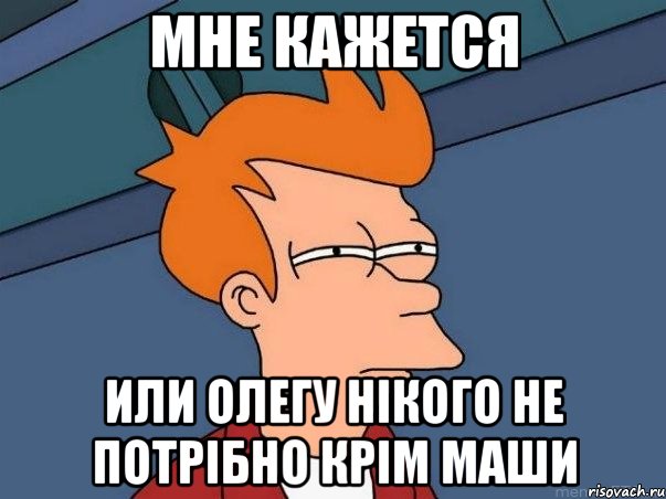 мне кажется или олегу нікого не потрібно крім Маши, Мем  Фрай (мне кажется или)