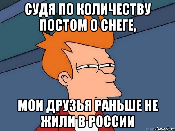 Судя по количеству постом о снеге, мои друзья раньше не жили в России, Мем  Фрай (мне кажется или)