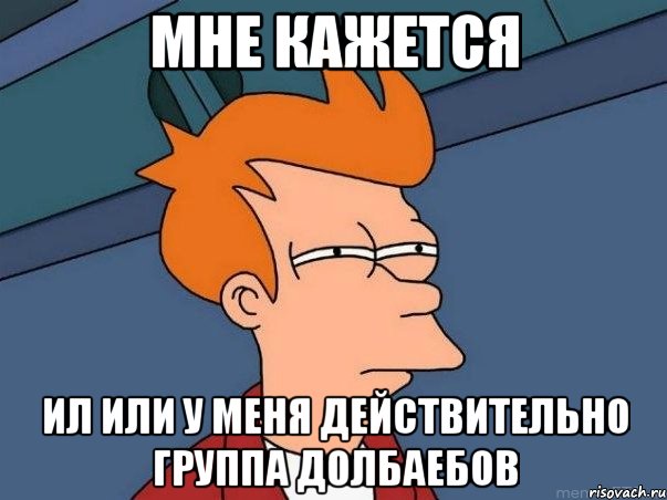 Мне кажется ил или у меня действительно группа долбаебов, Мем  Фрай (мне кажется или)