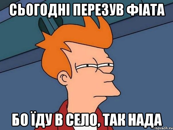 Сьогодні перезув фіата бо їду в село, так нада, Мем  Фрай (мне кажется или)