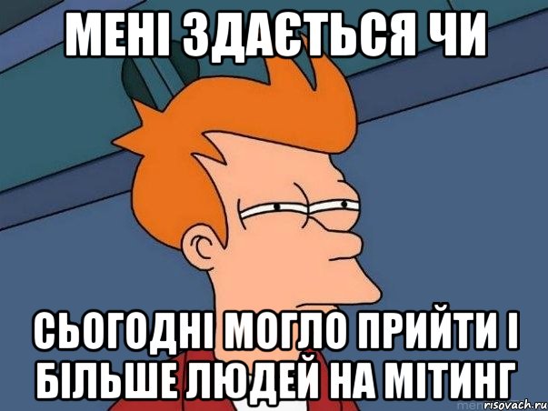 Мені здається чи сьогодні могло прийти і більше людей на мітинг, Мем  Фрай (мне кажется или)