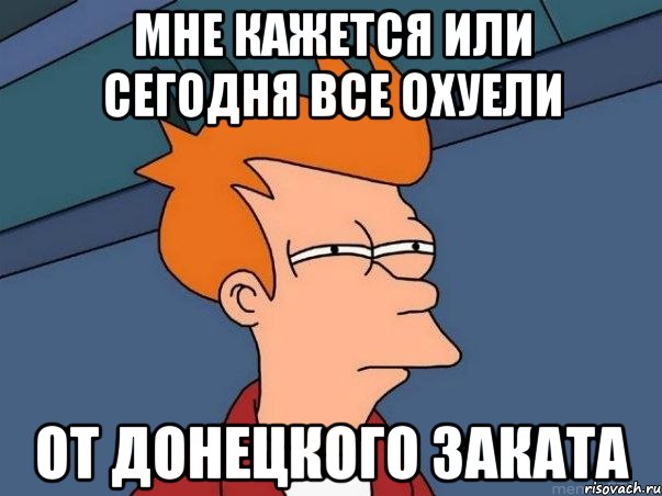 Мне кажется или сегодня все охуели От донецкого заката, Мем  Фрай (мне кажется или)