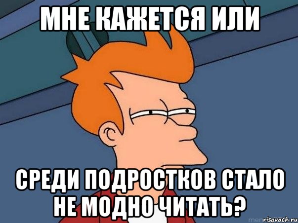 Мне кажется или Среди подростков стало не модно читать?, Мем  Фрай (мне кажется или)