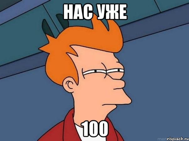 НАС УЖЕ 100, Мем  Фрай (мне кажется или)