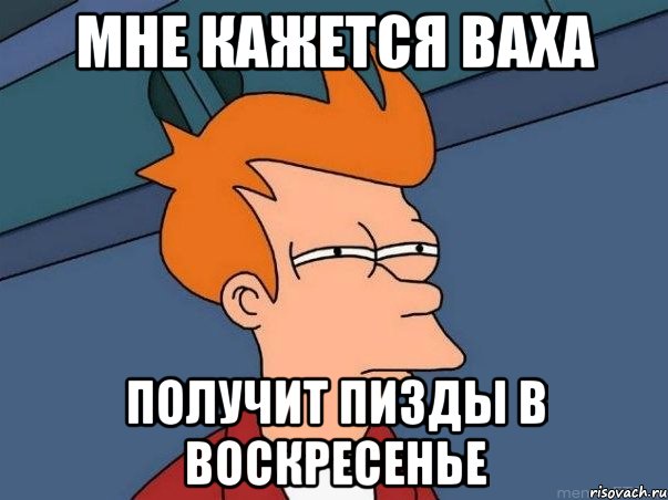 мне кажется ваха получит пизды в воскресенье, Мем  Фрай (мне кажется или)