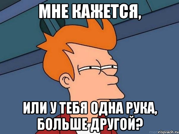 Мне кажется, или у тебя одна рука, больше другой?, Мем  Фрай (мне кажется или)