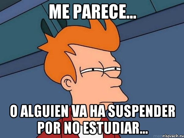 me parece... o alguien va ha suspender por no estudiar..., Мем  Фрай (мне кажется или)