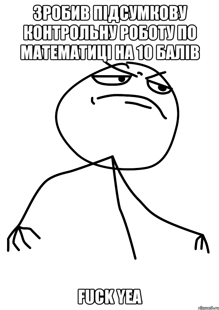 зробив підсумкову контрольну роботу по математиці на 10 балів fuck yea, Мем fuck yea