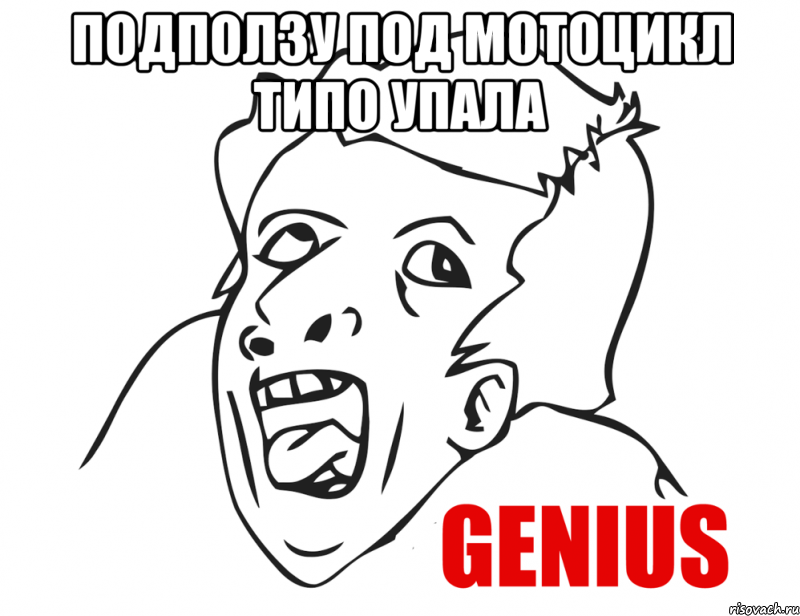 подползу под мотоцикл типо упала , Мем  Genius