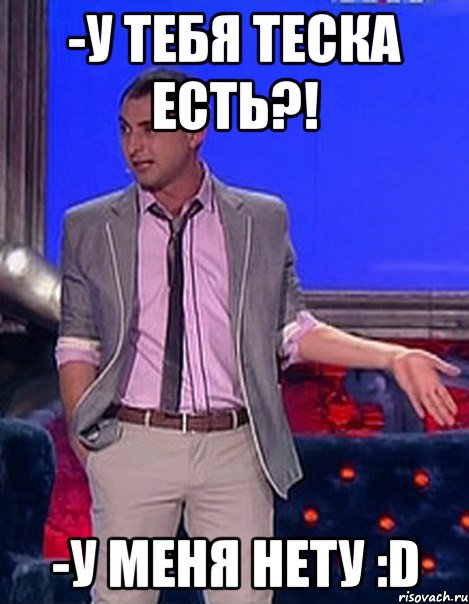 -У тебя теска есть?! -У меня нету :D, Мем Грек