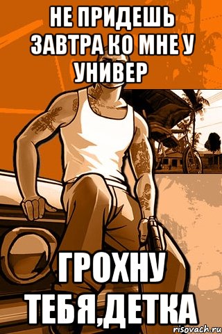 не придешь завтра ко мне у универ грохну тебя,детка, Мем GTA